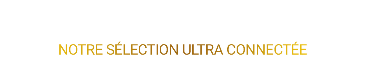 Notre selection ultra connectée
