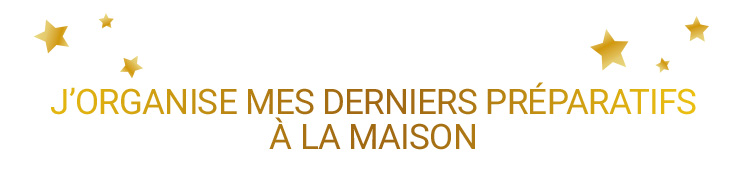 J'organise mes derniers préparatifs à la maison