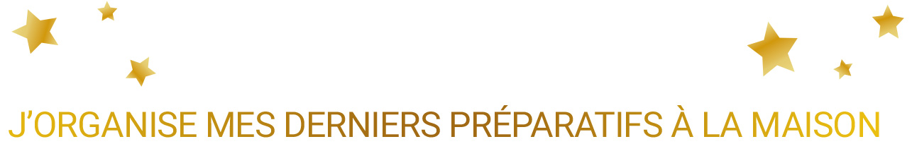J'organise mes derniers préparatifs à la maison